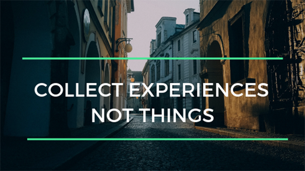 collect experiences not things | ingenious travel